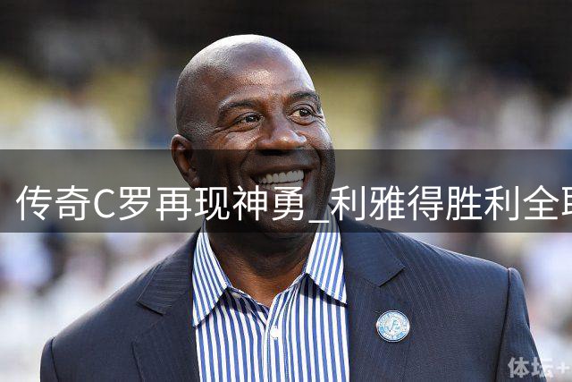 传奇C罗再现神勇 利雅得胜利全取三分追平榜首